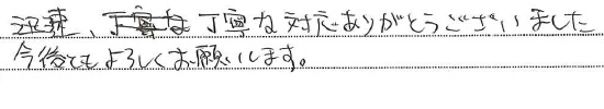 <p>迅速、丁寧な対応ありがとうございました</p>
<p>今後ともよろしくお願いします。</p>