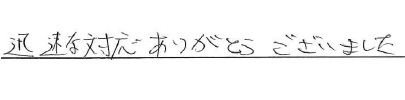 迅速な対応ありがとうございました