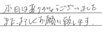 本日はありがとうございました
またよろしくお願い致します