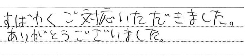 すばやくご対応いただきました。
ありがとうございました。