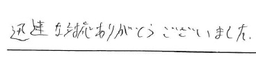 迅速な対応ありがとうございました