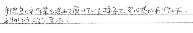 手際良く作業を進めて頂いている様子で安心感がありました。
ありがとうございました。