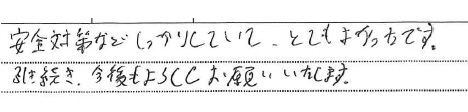安全対策などしっかりしていて、とてもよかったです。
引き続き、今後もよろしくお願いいたします